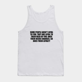 Some people aren't loyal to you Tank Top